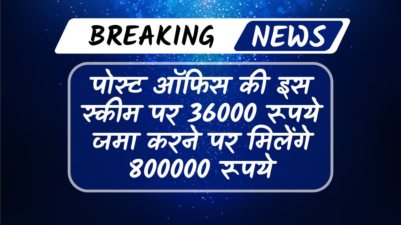 Post Office Scheme: पोस्ट ऑफिस की इस स्कीम पर 36000 रूपये जमा करने पर मिलेंगे 800000 रूपये देखे कैसे